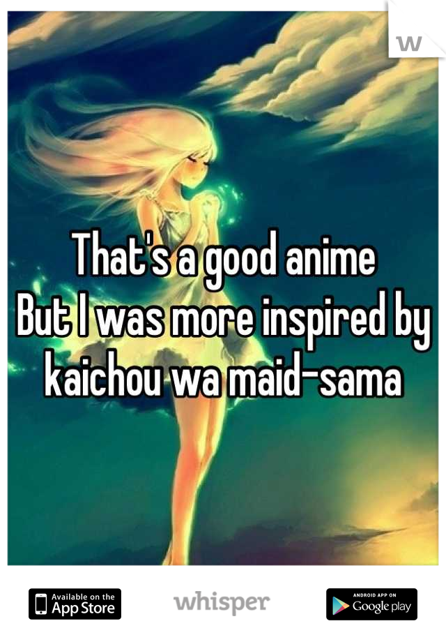 That's a good anime 
But I was more inspired by kaichou wa maid-sama