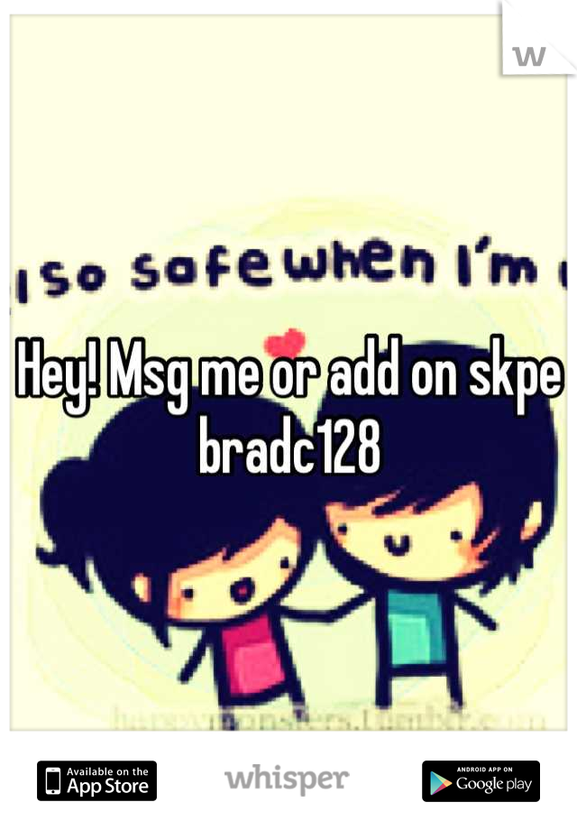 Hey! Msg me or add on skpe bradc128