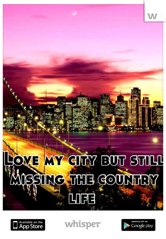 Love my city but still missing the country life 