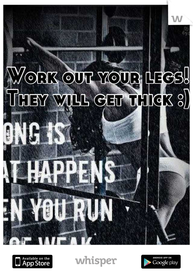 Work out your legs! They will get thick :)