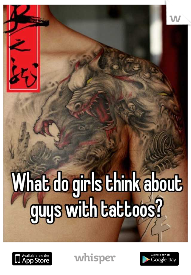 What do girls think about guys with tattoos?