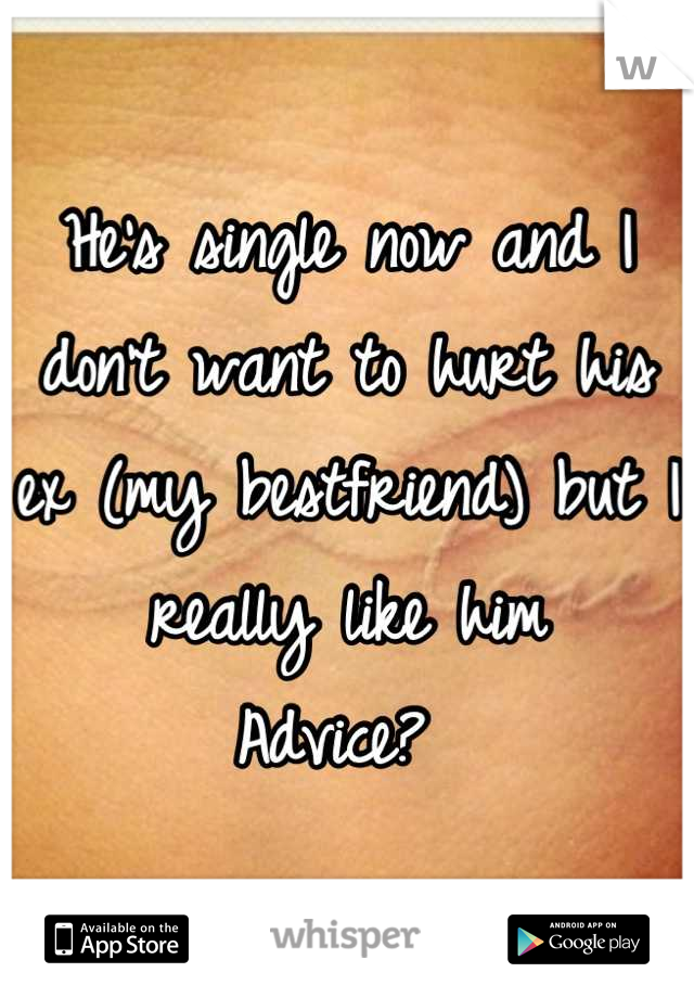 He's single now and I don't want to hurt his ex (my bestfriend) but I really like him
Advice? 