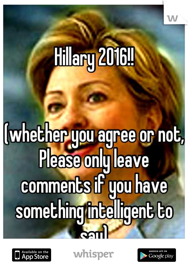 
Hillary 2016!!


(whether you agree or not, Please only leave comments if you have something intelligent to say)