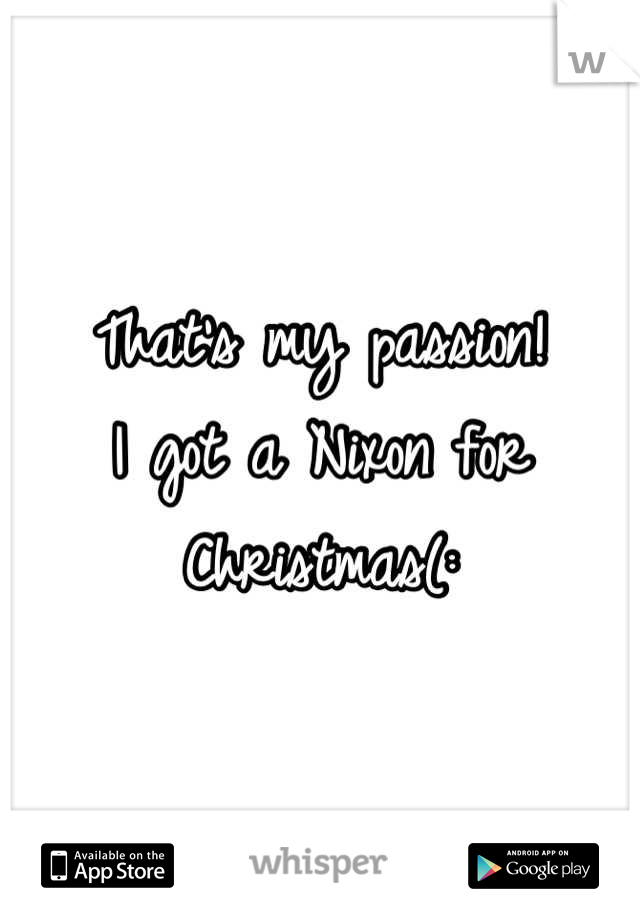 That's my passion!
I got a Nixon for Christmas(: