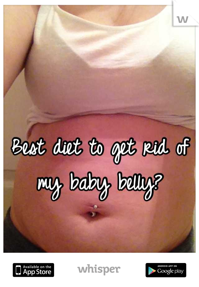 Best diet to get rid of my baby belly?