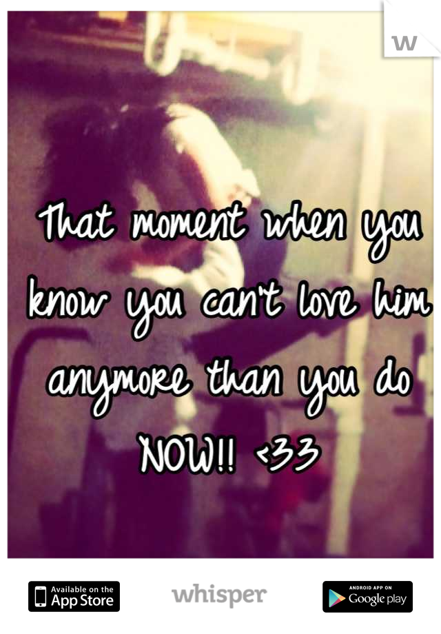 That moment when you know you can't love him anymore than you do NOW!! <33