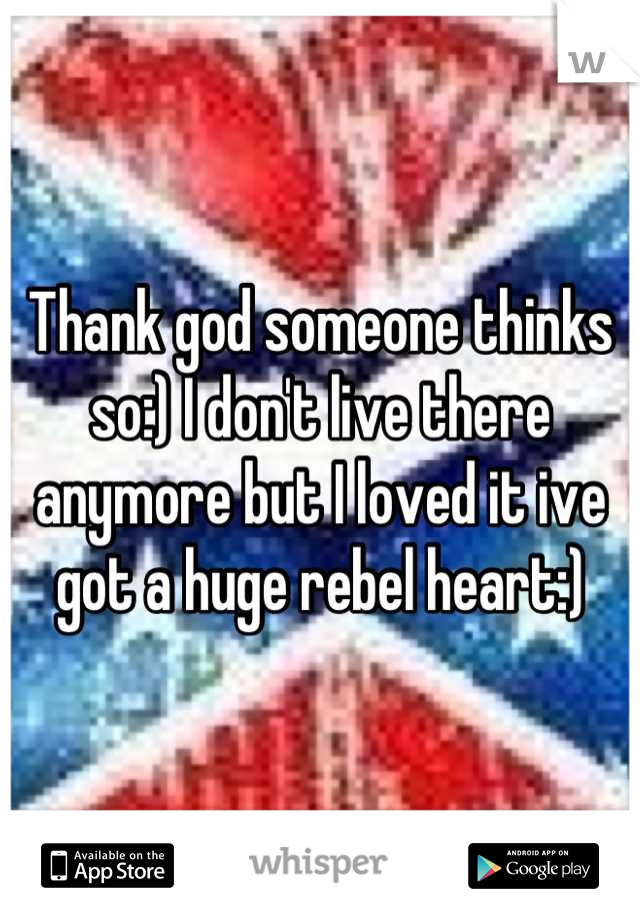 Thank god someone thinks so:) I don't live there anymore but I loved it ive got a huge rebel heart:)