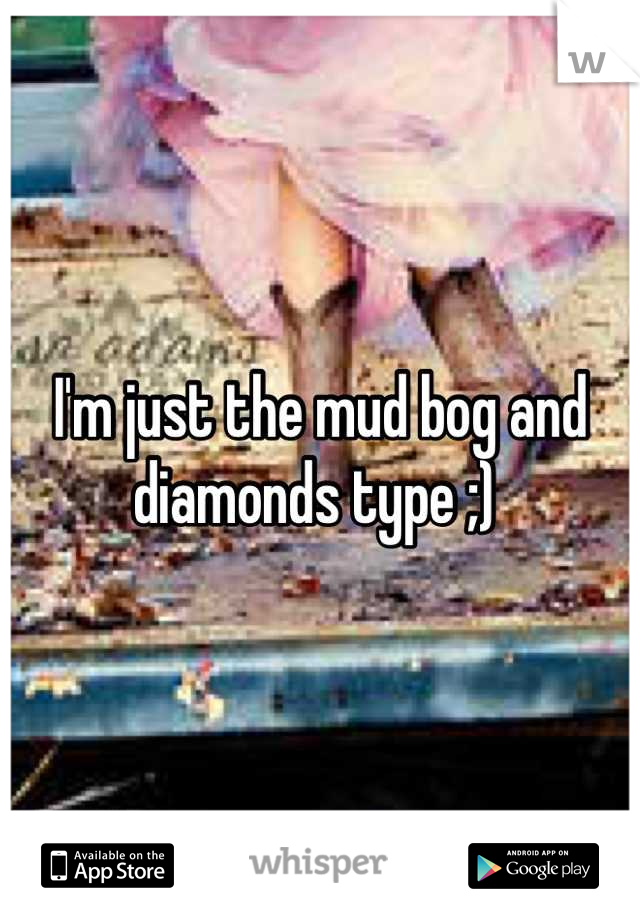 I'm just the mud bog and diamonds type ;) 