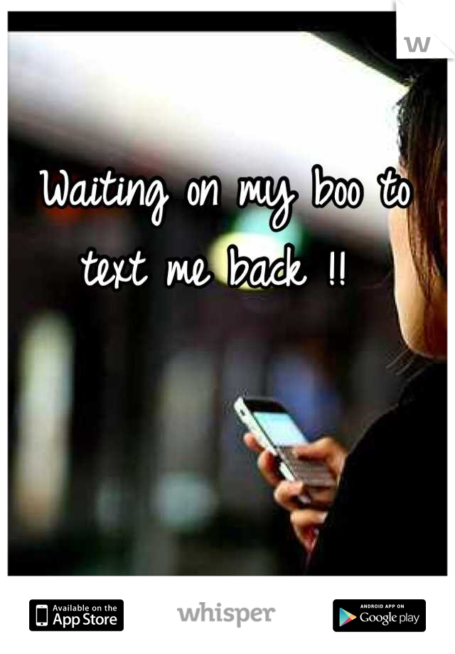 Waiting on my boo to text me back !! 