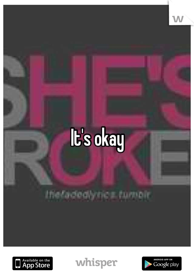 It's okay