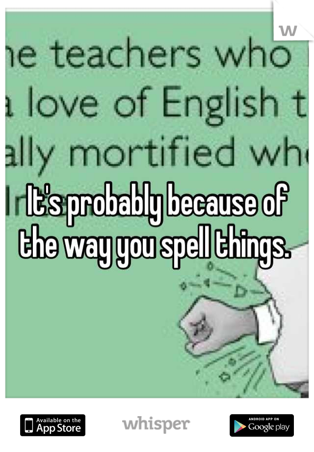 It's probably because of the way you spell things. 