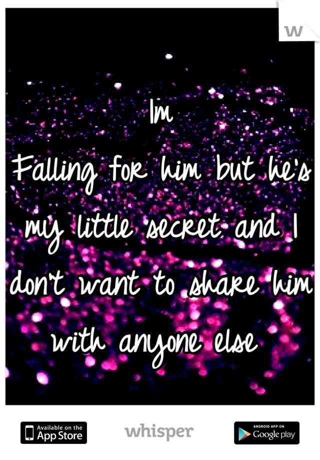 Im
Falling for him but he's my little secret and I don't want to share him with anyone else 