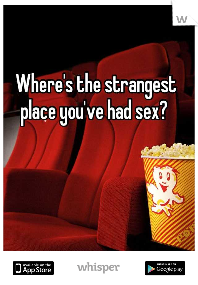 Where's the strangest place you've had sex? 