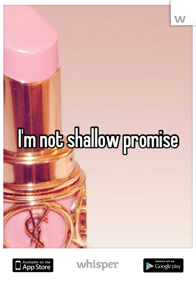 I'm not shallow promise