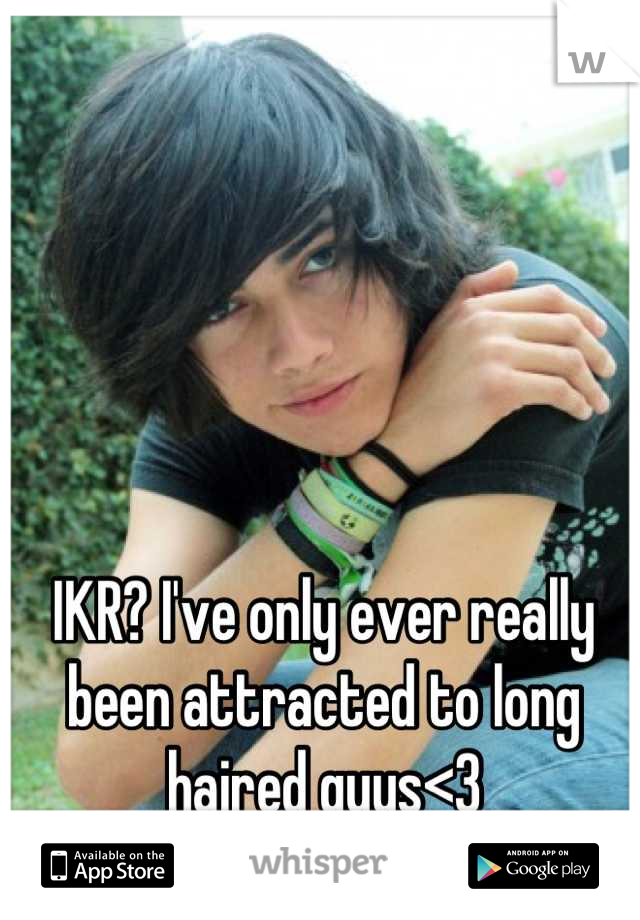 IKR? I've only ever really been attracted to long haired guys<3