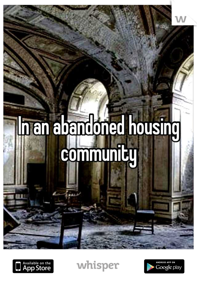 In an abandoned housing community