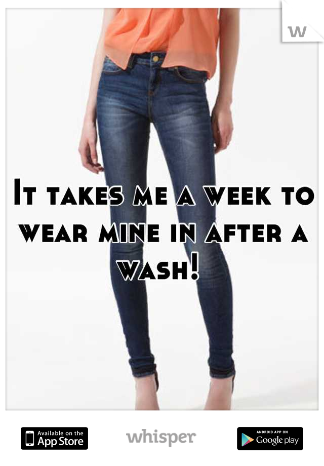 It takes me a week to wear mine in after a wash! 