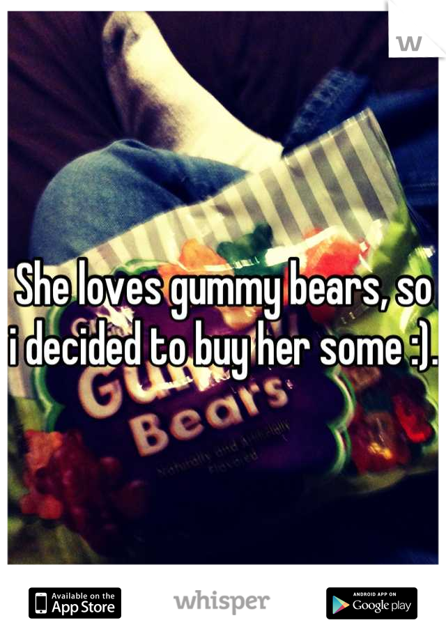 She loves gummy bears, so i decided to buy her some :).