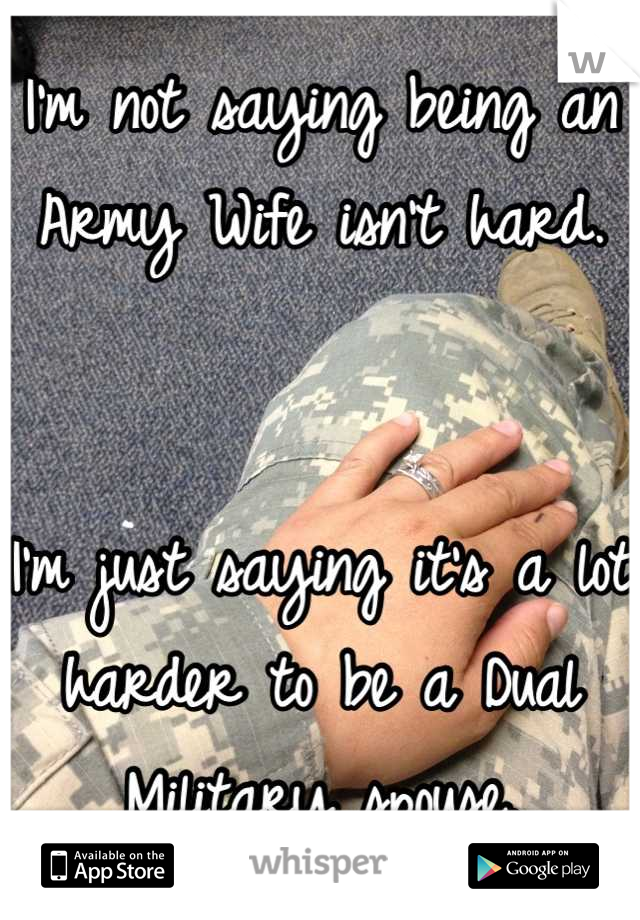 I'm not saying being an Army Wife isn't hard.


I'm just saying it's a lot harder to be a Dual Military spouse.