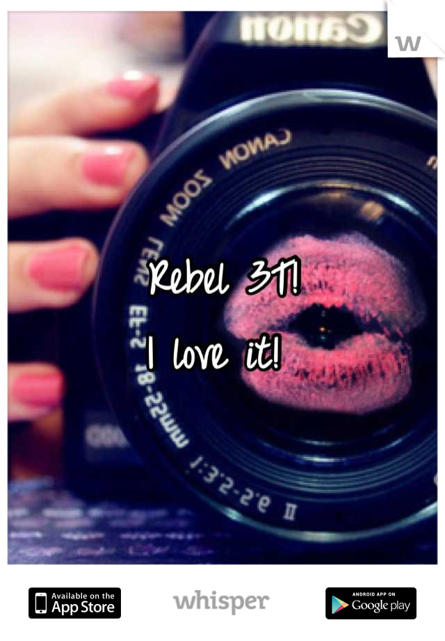 Rebel 3T! 
I love it! 