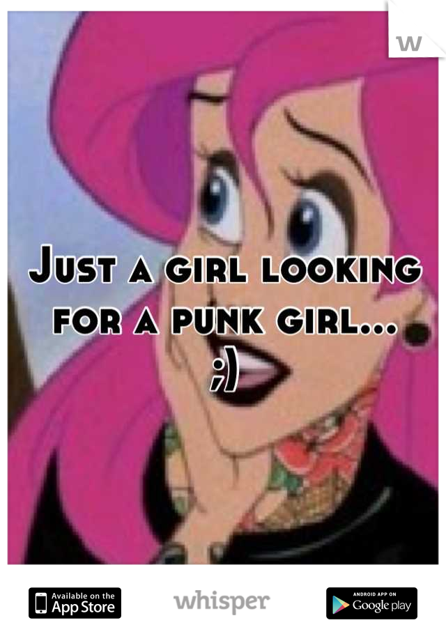 Just a girl looking for a punk girl...
;)