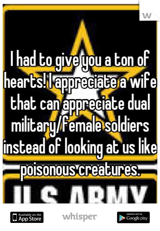 I had to give you a ton of hearts! I appreciate a wife that can appreciate dual military/female soldiers instead of looking at us like poisonous creatures.