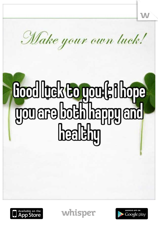 Good luck to you (: i hope you are both happy and healthy