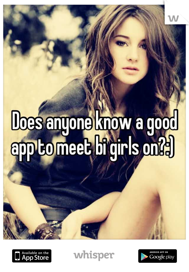 Does anyone know a good app to meet bi girls on?:) 