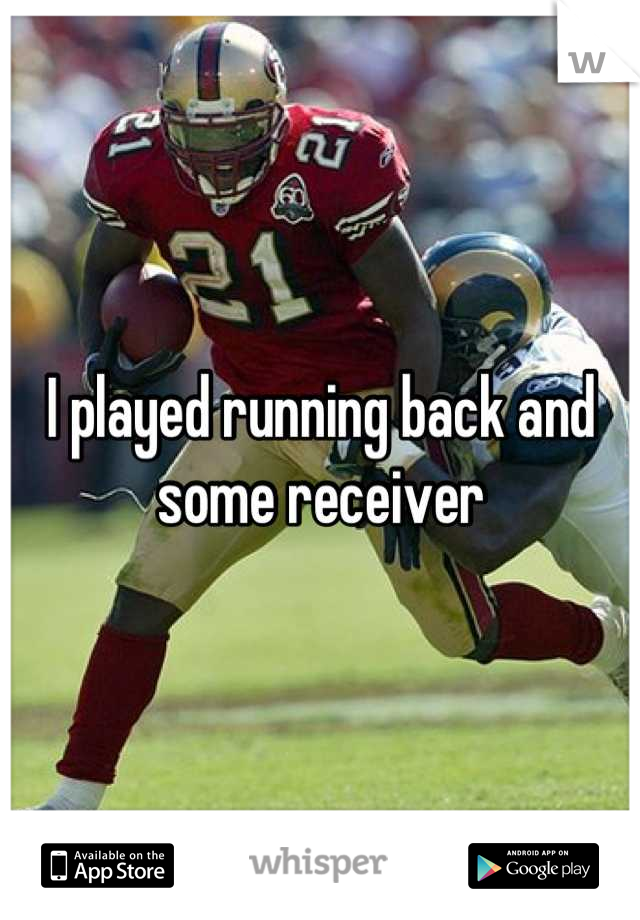 I played running back and some receiver