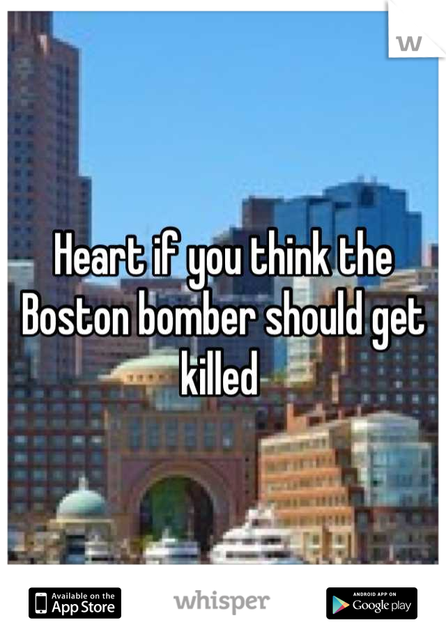 Heart if you think the Boston bomber should get killed 