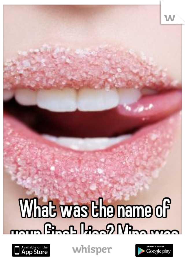 What was the name of your first kiss? Mine was Juwan