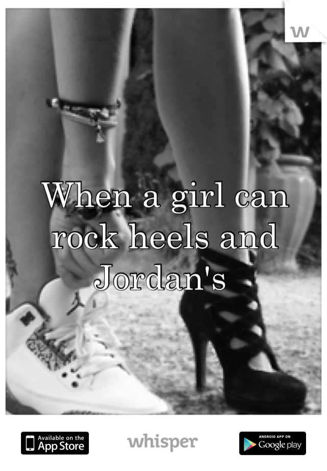 When a girl can rock heels and Jordan's 