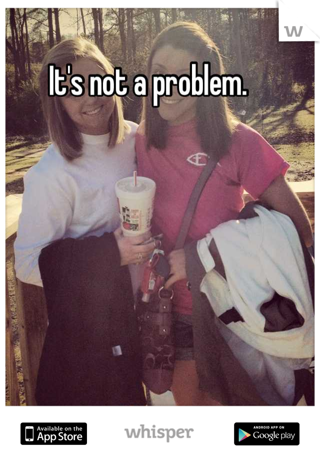 It's not a problem. 