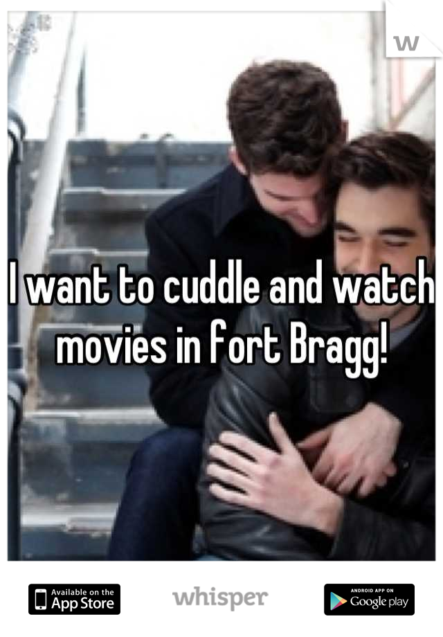 I want to cuddle and watch movies in fort Bragg!