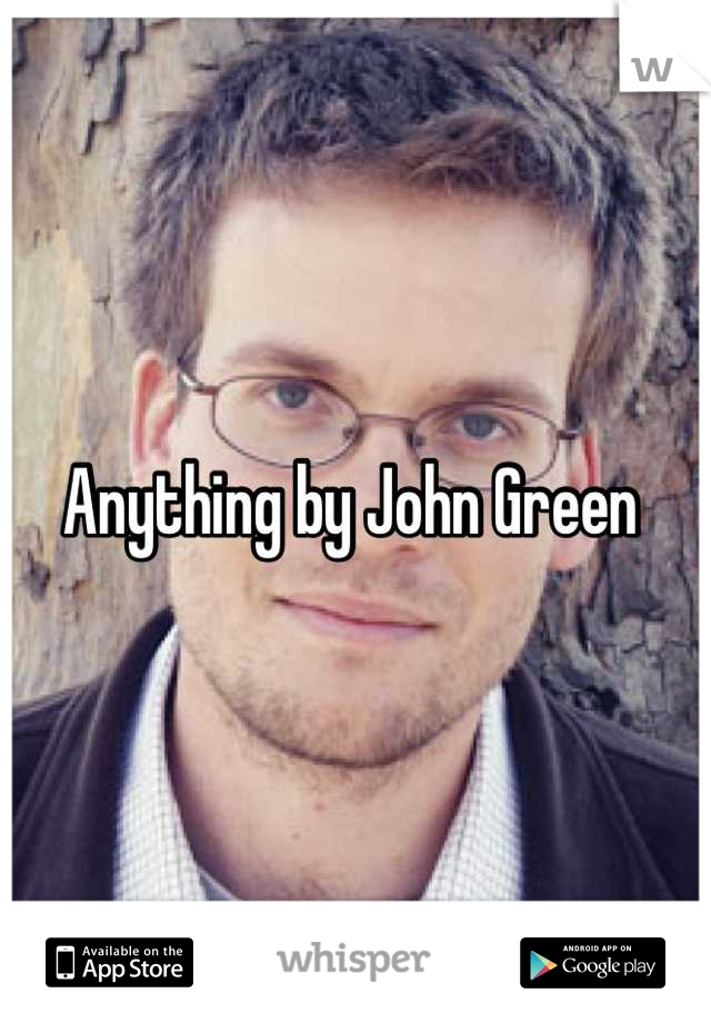 Anything by John Green 