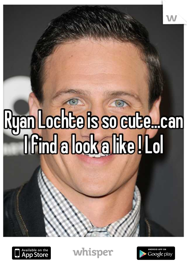 Ryan Lochte is so cute...can I find a look a like ! Lol