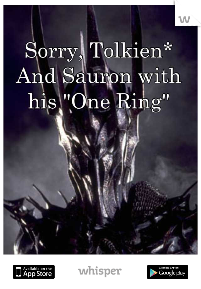 Sorry, Tolkien* 
And Sauron with his "One Ring"