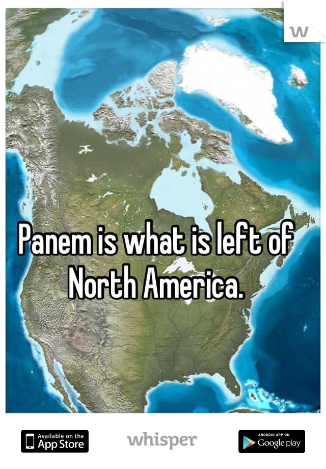 Panem is what is left of North America.