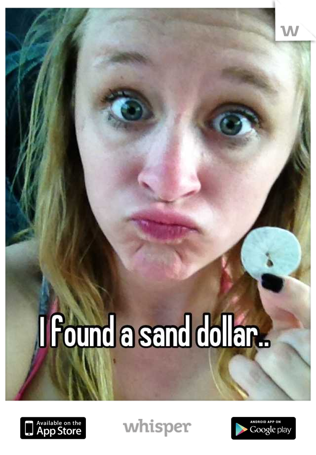 I found a sand dollar.. 