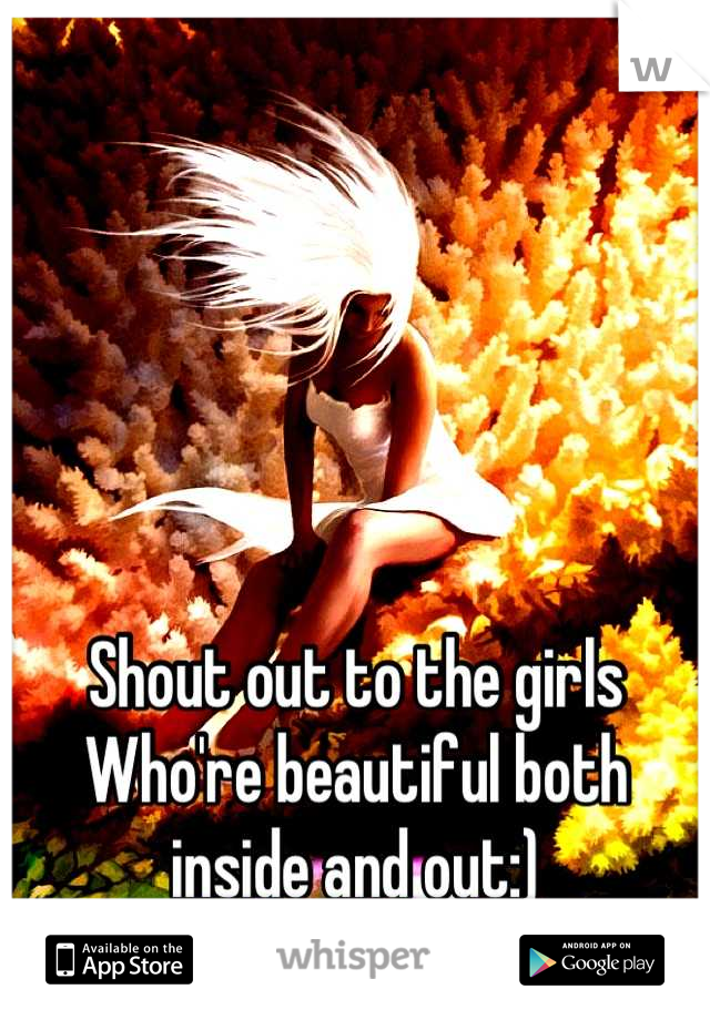 Shout out to the girls
Who're beautiful both inside and out:)