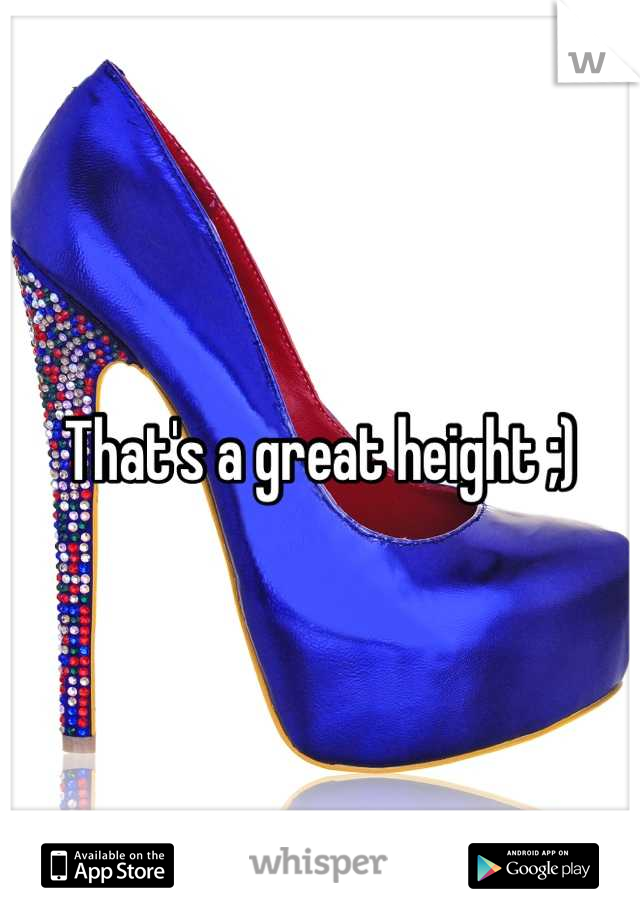 That's a great height ;)