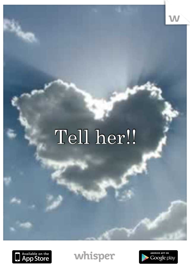 Tell her!!