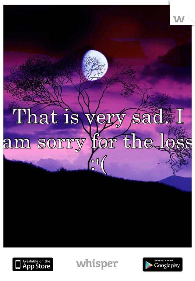 That is very sad. I am sorry for the loss :'(