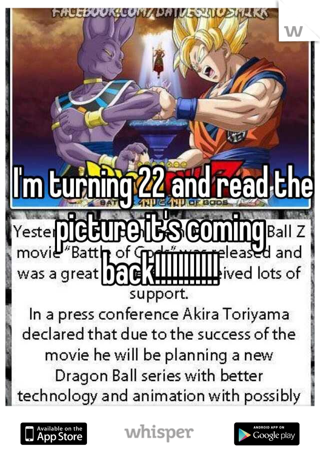  I'm turning 22 and read the picture it's coming back!!!!!!!!!!!