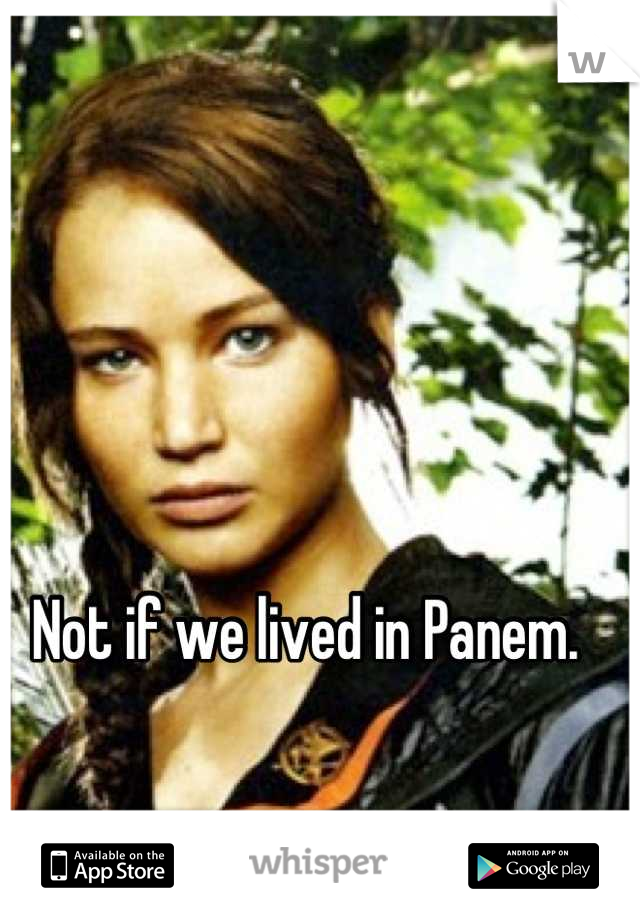 Not if we lived in Panem.