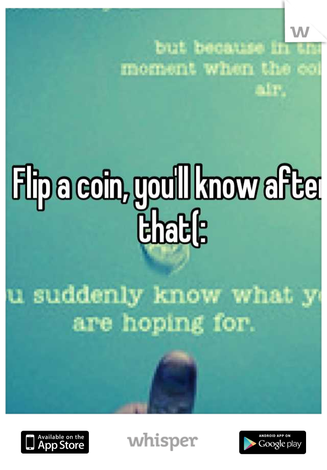 Flip a coin, you'll know after that(: