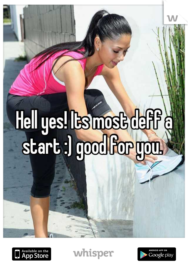 Hell yes! Its most deff a start :) good for you. 