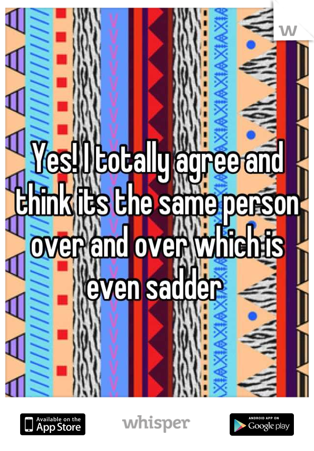 Yes! I totally agree and think its the same person over and over which is even sadder 