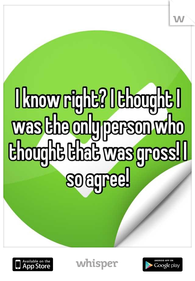 I know right? I thought I was the only person who thought that was gross! I so agree!