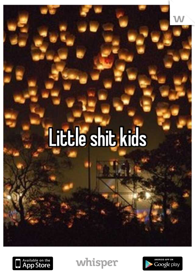 Little shit kids